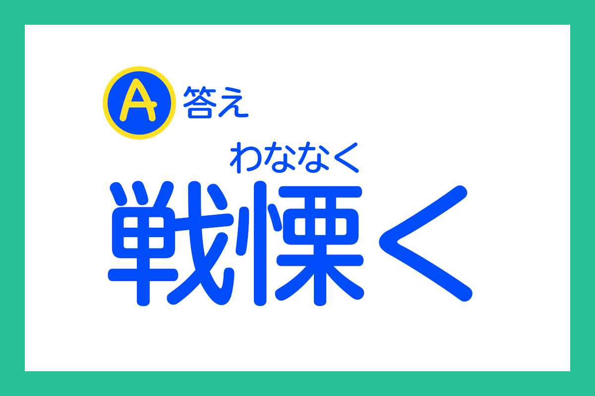 答えは……「わななく」でした